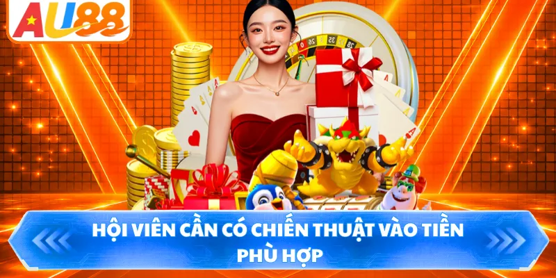 Hội viên cần có chiến thuật vào tiền phù hợp