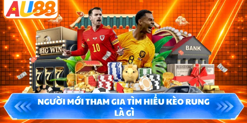 Người mới tham gia tìm hiểu kèo rung là gì